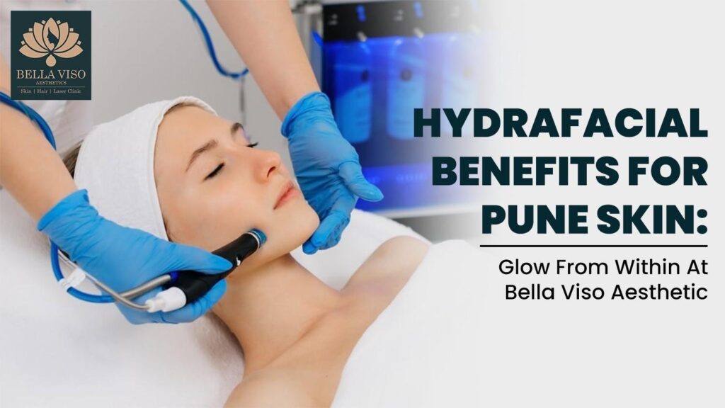 HydraFacial Benefits for Pune Skin