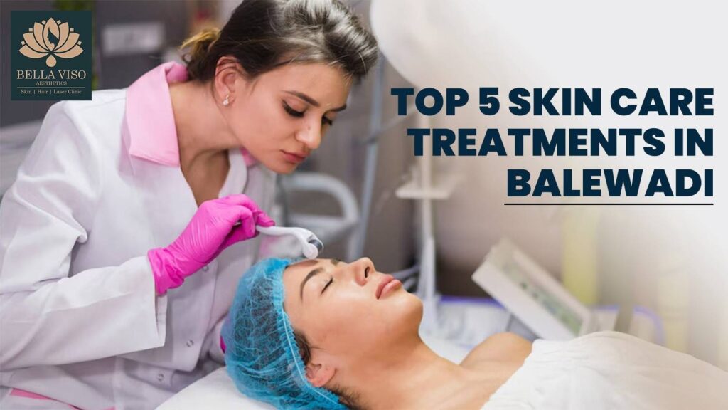 Top 5 Skin Care Treatments in Balewadi